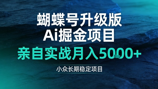 蝴蝶号升级版Ai掘金项目，亲自实战月入5k+，小众长期稳定项目【揭秘】-皓哥创业笔记