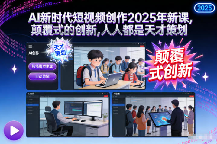 AI新时代短视频创作2025年新课，颠覆式的创新，人人都是天才策划-皓哥创业笔记
