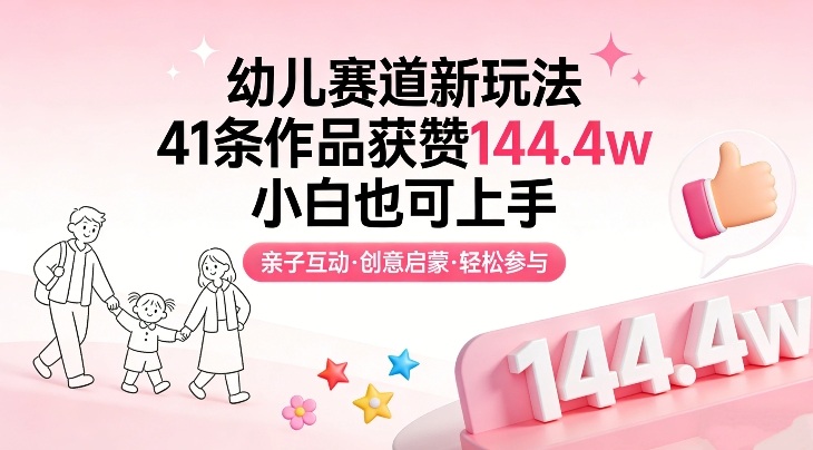 幼儿赛道新玩法，41条作品获赞144.4w，小白也可上手-皓哥创业笔记