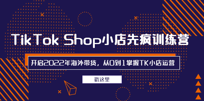 （2463期）TikTok Shop小店先疯训练营，开启2022年海外带货，从0到1掌握TK小店运营-皓哥创业笔记