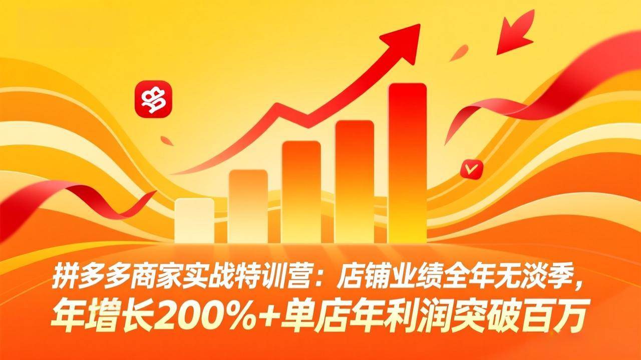 （17312期）拼多多商家实战特训营：店铺业绩全年无淡季，年增长200%+单店年利润突破百万(26年2月更新)-皓哥创业笔记