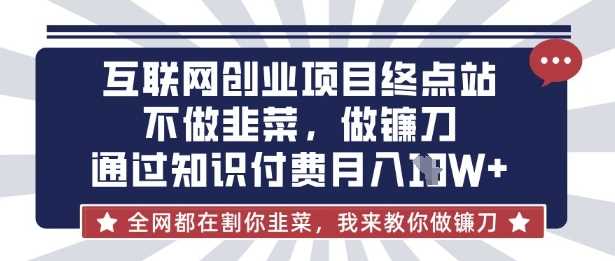 互联网创业尽头-不做韭菜,做镰刀,通过知识付费月入10个【揭秘】-皓哥创业笔记