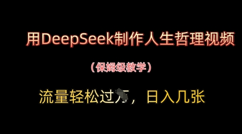 用DeepSeek制作人生哲理视频，流量轻松过W，日入几张-皓哥创业笔记