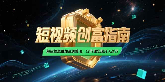 （15221期）2025短视频创富指南，前后端思维加系统算法，12节课实现月入过万-皓哥创业笔记