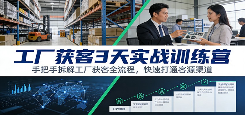工厂获客3天实战训练营：手把手拆解工厂获客全流程，快速打通客源渠道-皓哥创业笔记