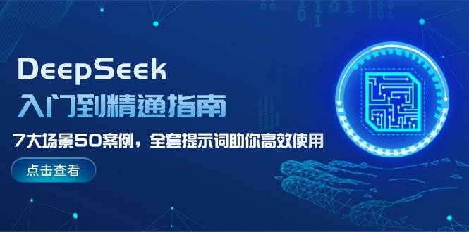 DeepSeek入门到精通指南，7大场景50案例，全套提示词助你高效使用-皓哥创业笔记