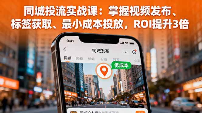 （16172期）同城投流实战课：掌握视频发布、标签获取、最小成本投放，ROI提升3倍-皓哥创业笔记
