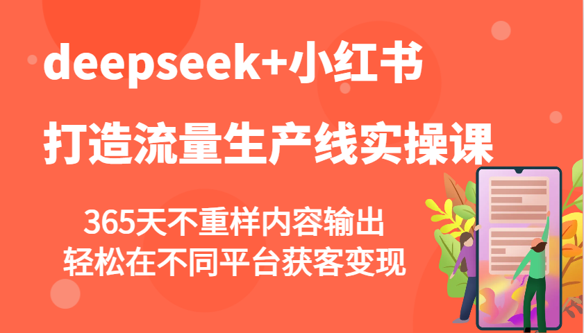 deepseek+小红书打造流量生产线实操课，365天不重样内容输出，轻松在不同平台获客变现-皓哥创业笔记