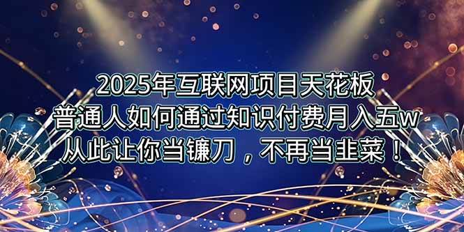 （15354期）2025年互联网项目天花板，普通人如何通过卖项目实现逆风翻盘，月入5W＋！-皓哥创业笔记