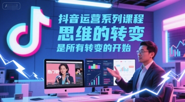 抖音运营系列课程，思维的转变，是所有转变的开始-皓哥创业笔记