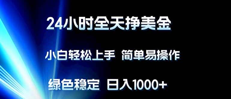 （17557期）24小时全天挣美金，小白轻松上手，简单易操作，绿色稳定，日入1000+-皓哥创业笔记