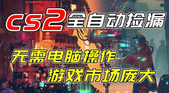 开年王炸CSGO挂G项目，单日捡漏1k+，无需电脑操作，无需进入游戏，支持任何验证【揭秘】-皓哥创业笔记
