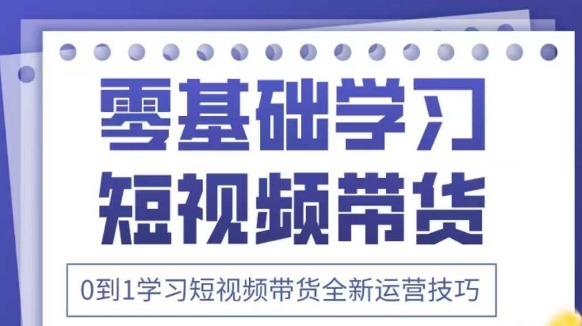 抖音全新短视频带货运营技巧，2025年新课，0到1学习短视频带货全新运营技巧-皓哥创业笔记