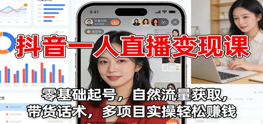 抖音一人直播变现课：零基础起号，自然流量获取，带货话术，多项目实操轻松赚钱-皓哥创业笔记