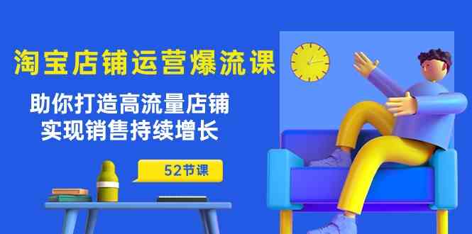淘宝店铺运营爆流课：助你打造高流量店铺，实现销售持续增长（52节课）-皓哥创业笔记