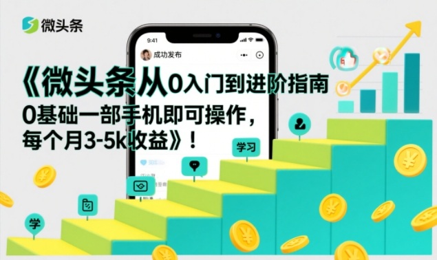 微头条从0入门到进阶指南，0基础一部手机即可操作，每个月3-5k收益-皓哥创业笔记