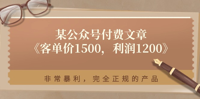 某公众号付费文章《客单价1500，利润1200》非常暴利，完全正规的产品-皓哥创业笔记