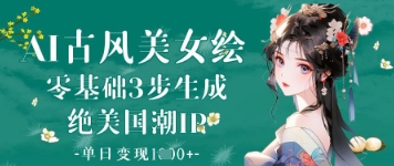 AI古风美女绘：零基础3步生成绝美国潮IP，单日变现1k+-皓哥创业笔记