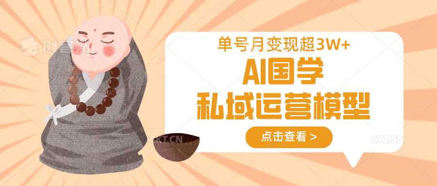 AI国学私域运营模型，无成本、变现快、周期短、持续性强，单号月变现3w+-皓哥创业笔记