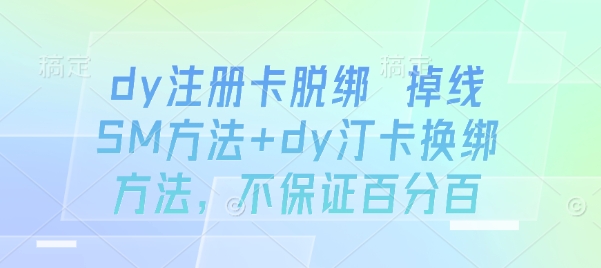 dy注册卡脱绑 掉线SM方法+dy汀卡换绑方法，不保证百分百-皓哥创业笔记