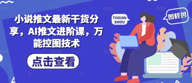 小说推文最新干货分享，AI推文进阶课，万能控图技术-皓哥创业笔记