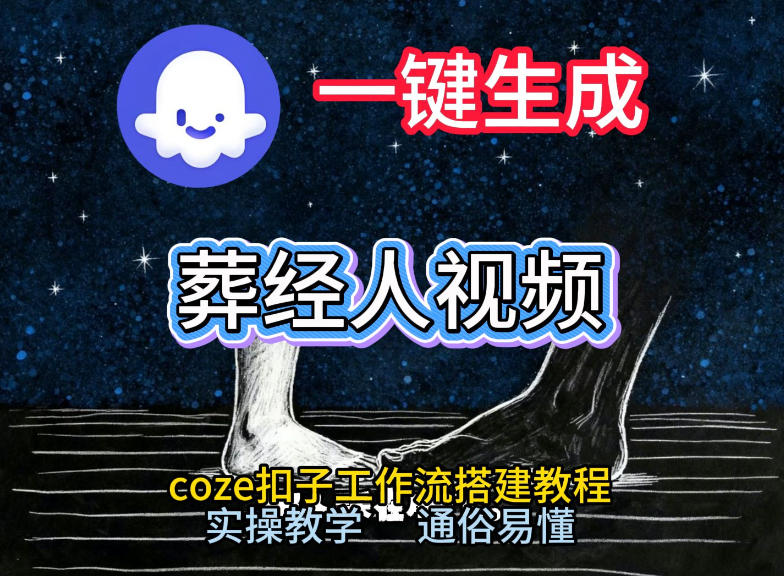 通过Coze工作流，一键生成《葬经人》爆火短视频，实操搭建教学课，通俗易懂-皓哥创业笔记