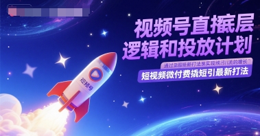 视频号直播底层逻辑和投放计划,短视频微付费撬短引最新打法-皓哥创业笔记
