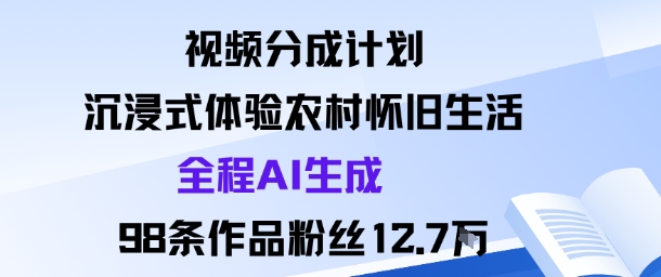 视频分成计划:沉浸式体验农村怀旧生活全程AI生成98条作品粉丝12.7W-皓哥创业笔记