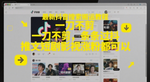 最新抖音搜索搬运教程，一刀不剪，条条过抖，推文短剧影视涨粉都可以-皓哥创业笔记