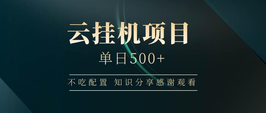 （14531期）云挂机项目单日500+ 不吃配置，知识分享感谢观看-皓哥创业笔记