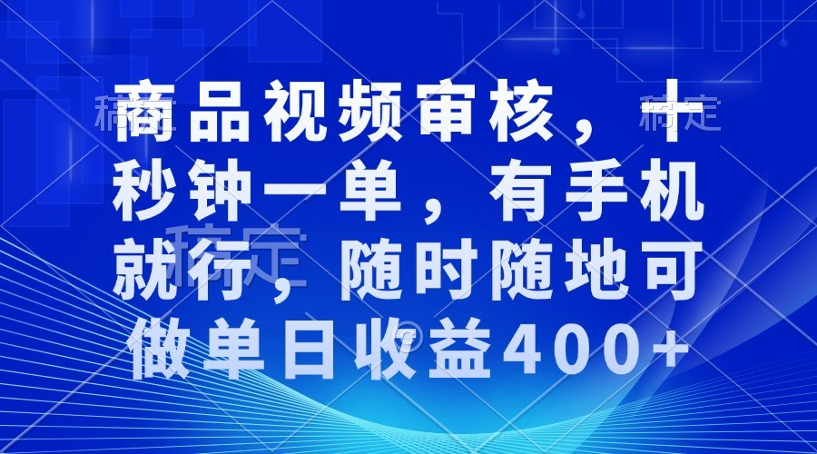 商品视频审核，十秒钟一单，有手机就行，随时随地可做单日收益400+-皓哥创业笔记