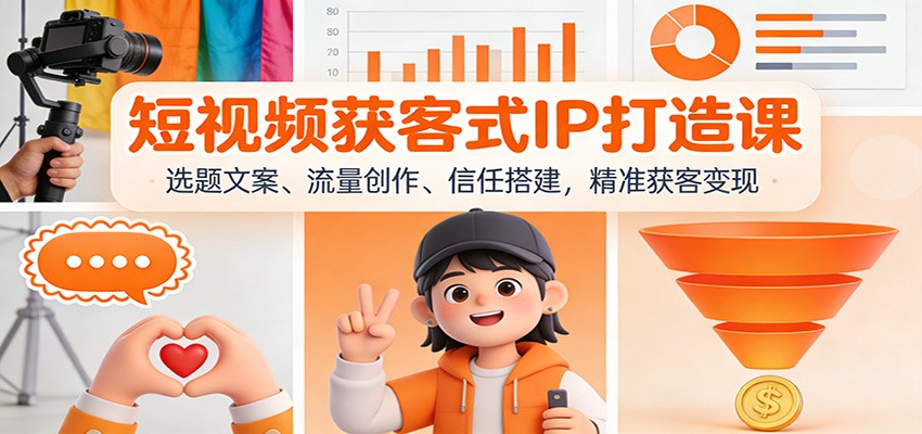短视频获客式IP打造课：选题文案、流量创作、信任搭建，精准获客变现-皓哥创业笔记