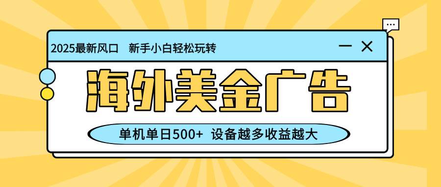 （16454期）最新蓝海项目，海外美金广告，单机单日500+，可矩阵放大，设备越多收益…-皓哥创业笔记
