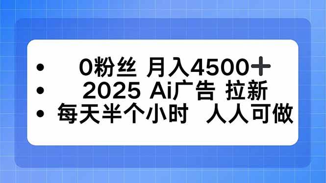 （16145期）0粉丝 月入4500+，2025AI广告拉新，每天半个小时 人人可做-皓哥创业笔记