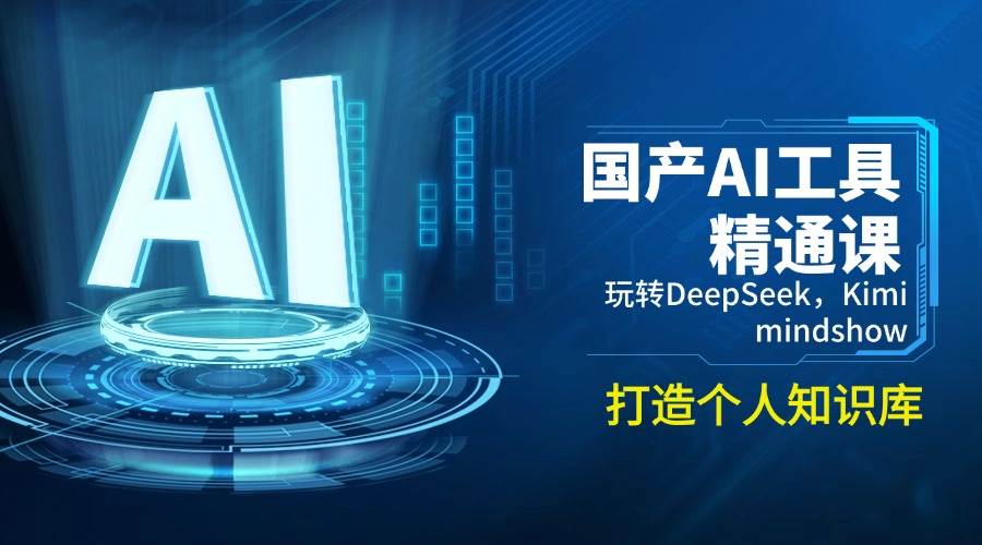 国产AI工具精通课，玩转DeepSeek，Kimi，mindshow，打造个人知识库-皓哥创业笔记