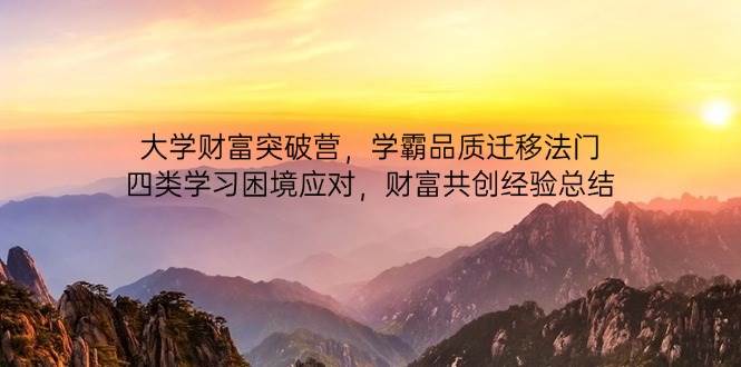 大学财富突破营，学霸品质迁移法门，四类学习困境应对，财富共创经验总结-皓哥创业笔记