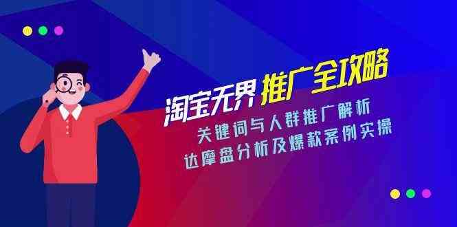 淘宝无界推广全攻略，关键词与人群推广解析，达摩盘分析及爆款案例实操-皓哥创业笔记