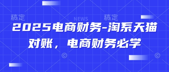 2025电商财务-淘系天猫对账，电商财务必学-皓哥创业笔记