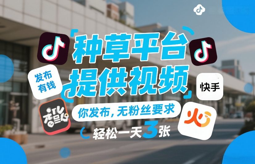 种草平台提供视频，你发布，无粉丝要求，发布就有钱，轻松一天3张+【揭秘】-皓哥创业笔记
