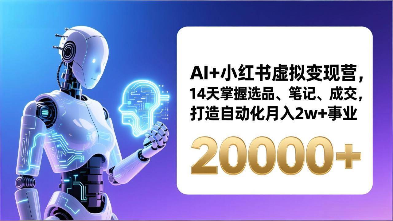（17250期）AI+小红书虚拟变现营，14天掌握选品、笔记、成交，打造自动化月入2w+事业（更新）-皓哥创业笔记