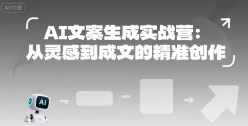 AI文案生成实战营：从灵感到成文的精准创作-皓哥创业笔记