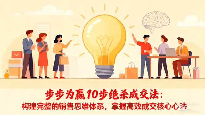 （16465期）步步为赢10步绝杀成交法：构建完整的销售思维体系，掌握高效成交核心心法-皓哥创业笔记