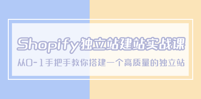 （5478期）Shopify独立站/建站实战课，从0-1手把手教你搭建一个高质量的独立站-皓哥创业笔记