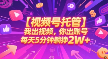 【视频号托管 】我出视频，你出账号，每天5分钟发布，最高躺挣2W+【揭秘】-皓哥创业笔记