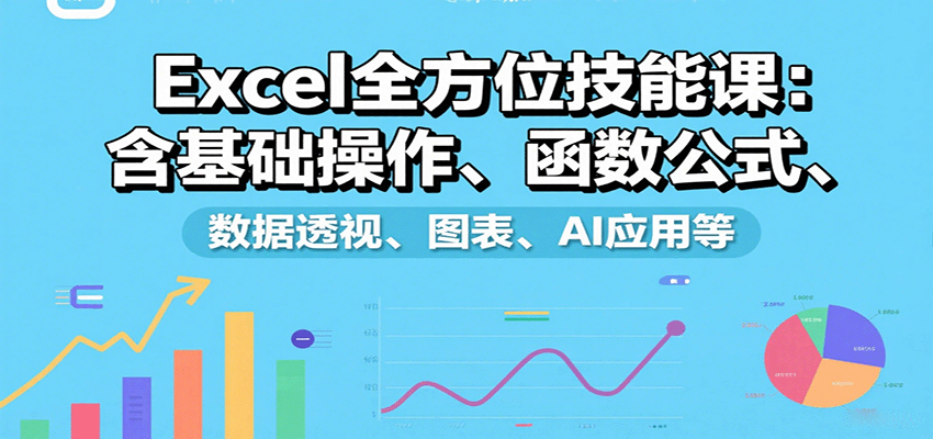 Excel全方位技能课：含基础操作、函数公式、数据透视、图表、AI应用等-皓哥创业笔记