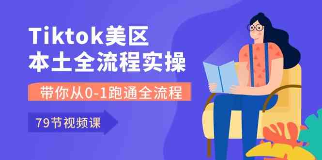 Tiktok-美区本土全流程实操课,带你从0-1跑通全流程(79节课)-皓哥创业笔记