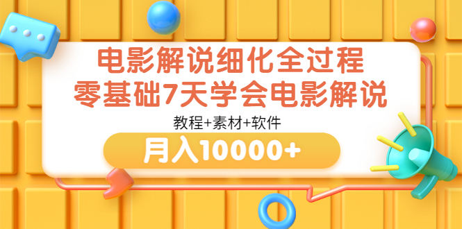 （3154期）电影解说细化全过程，零基础7天学会电影解说月入10000+（教程+素材+软件）-皓哥创业笔记