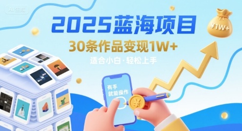 2025蓝海项目30条作品 变现1w+ 有手就能操作适合小白做-皓哥创业笔记