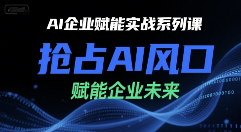 AI企业赋能实战系列课，抢占AI风口，赋能企业未来-皓哥创业笔记