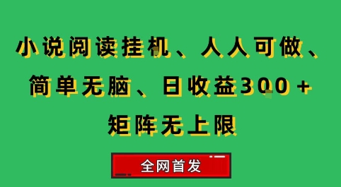 小说挂G阅读，人人可做，简单无脑，一天收益3张+矩阵无限上，全网首发【揭秘】-皓哥创业笔记